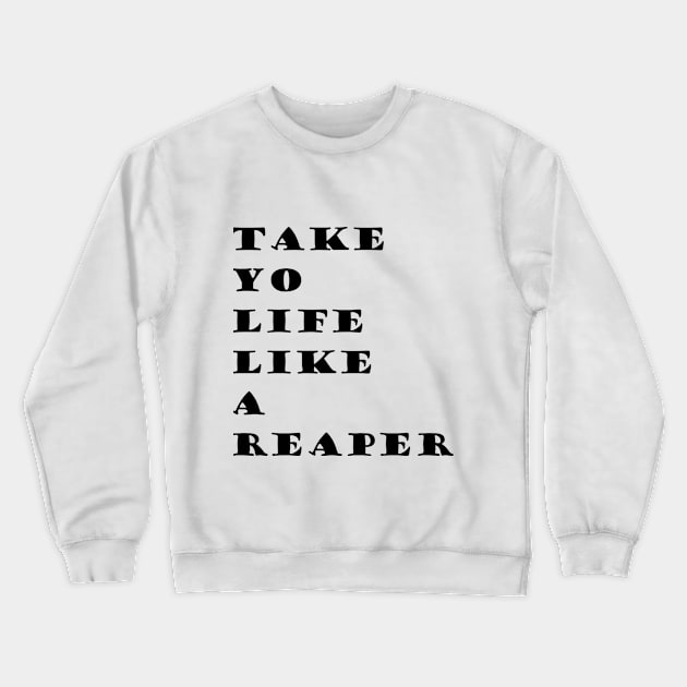 Take your Life Like A Reaper(WORDS ONLY) Crewneck Sweatshirt by CMViPr